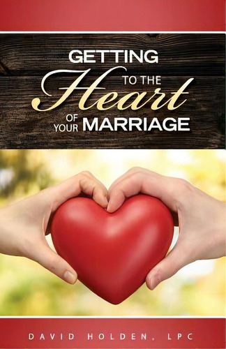 Getting To The Heart Of Your Marriage, De Holden, David A.. Editorial Lightning Source Inc, Tapa Blanda En Inglés
