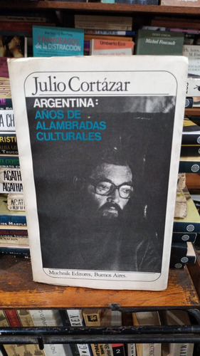 Julio Cortazar - Argentina Años De Alambradas Culturales