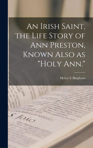 An Irish Saint, The Life Story Of Ann Preston, Known Also As Holy Ann., De Bingham, Helen E.. Editorial Hassell Street Pr, Tapa Dura En Inglés