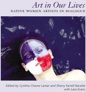 Art In Our Lives : Native Women Artists In Dialogue - She...