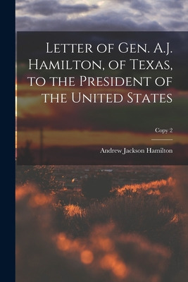 Libro Letter Of Gen. A.j. Hamilton, Of Texas, To The Pres...