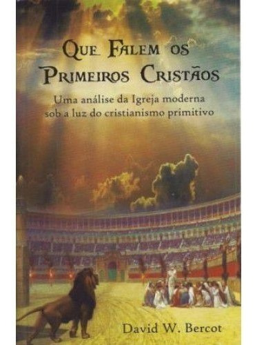 Livro David Bercot - Que Falem Os Primeiros Cristãos