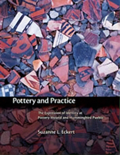 Pottery And Practice : The Expression Of Identity At Pottery Mound And Hummingbird Pueblo, De Suzanne L Eckert. Editorial University Of New Mexico Press, Tapa Dura En Inglés