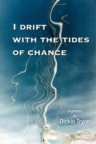 I Drift With The Tides Of Chance, De Dickie Tryon. Editorial Iuniverse, Tapa Blanda En Inglés