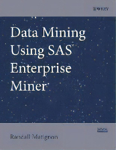 Data Mining Using Sas Enterprise Miner, De Randall Matignon. Editorial John Wiley & Sons Inc, Tapa Blanda En Inglés, 2007