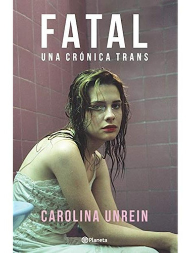Fatal - Una Cronica Trans, de Unrein, Carolina. Editorial Planeta, tapa blanda en español, 2020