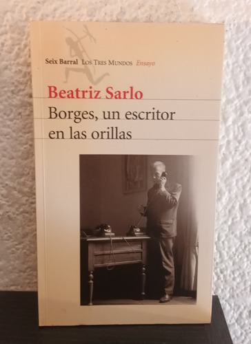 Borges Un Escritor En Las Orillas - Beatriz Sarlo