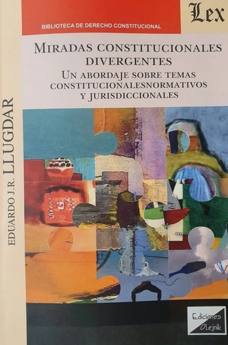 Miradas Constitucionales Divergentes: Un Abordaje Sobre Temas Constitucionales Normativos Y Jurisdiccionales, De Eduardo J. R. Llugdar. Editorial Olejnik, Tapa Blanda, Edición 1 En Español, 2024