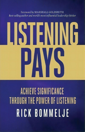 Listening Pays : Achieve Significance Through The Power Of Listening, De Rick Bommelje. Editorial Leadership & Listening Institute Incorporated, Tapa Blanda En Inglés