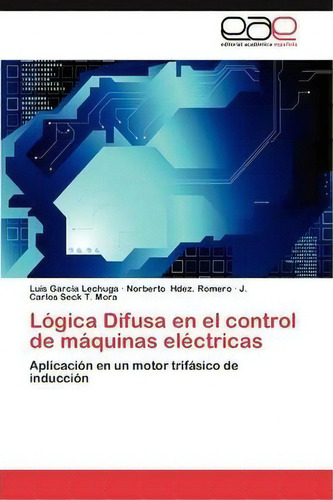 Logica Difusa En El Control De Maquinas Electricas, De Garcia Lechuga Luis. Eae Editorial Academia Espanola, Tapa Blanda En Español