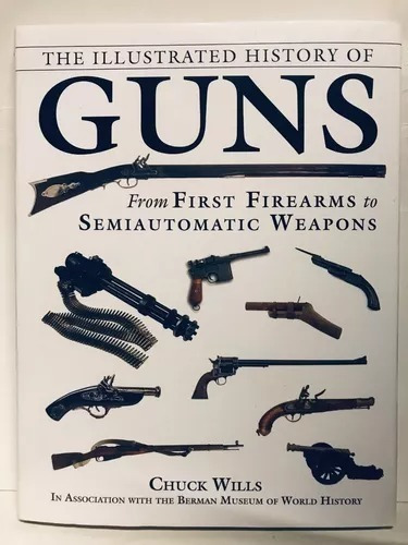 The Illustrated History Of Guns - Chuck Wills