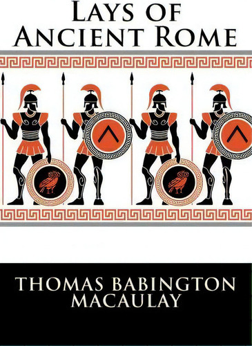 Lays Of Ancient Rome, De Thomas Babington Macaulay. Editorial Createspace Independent Publishing Platform, Tapa Blanda En Inglés