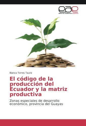 Libro: El Código De La Producción Del Ecuador Y La Matriz Pr