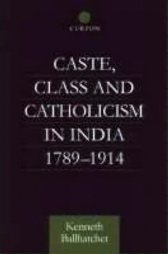 Caste, Class And Catholicism In India 1789-1914, De Kenneth Ballhatchet. Editorial Taylor Francis Ltd, Tapa Dura En Inglés