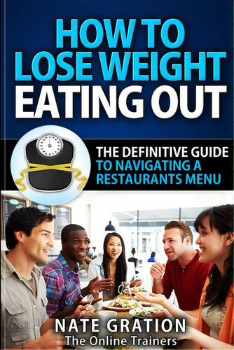 How To Lose Weight Eating Out: The Definitive Guide To Navigating A Restaurant's Menu, De Gration, Nate. Editorial Lulu Pr, Tapa Blanda En Inglés