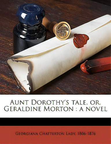 Aunt Dorothy's Tale, Or, Geraldine Morton: A Novel Volume 1: A Novel, De Chatterton, Georgiana., Vol. 1. Editorial Nabu Pr, Tapa Blanda En Inglés