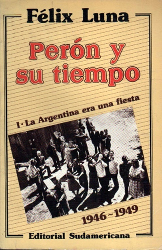 Perón Y Su Tiempo 1 La Argentina Era Una Fiesta Félix Luna