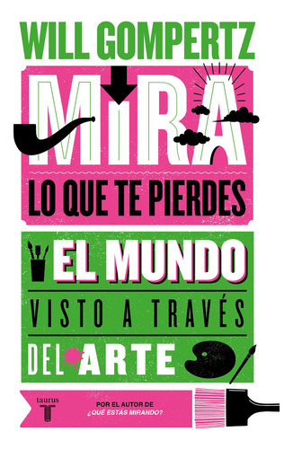 Mira Lo Que Te Pierdes, De Will Gompertz., Vol. 1.0. Editorial Taurus, Tapa Blanda En Español, 2023