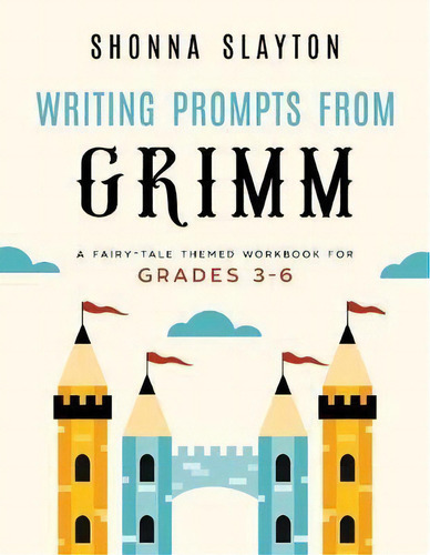 Writing Prompts From Grimm : A Fairy-tale Themed Workbook For Grades 3 - 6, De Shonna Slayton. Editorial Amaretto Press, Tapa Blanda En Inglés