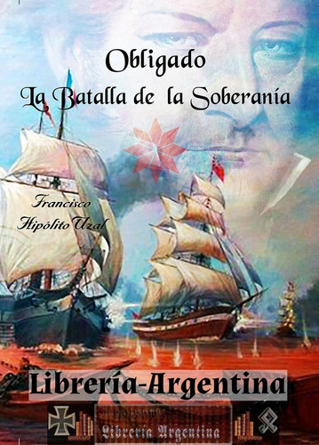 Obligado La Batalla De La Soberanía -  Francisco H. Uzal