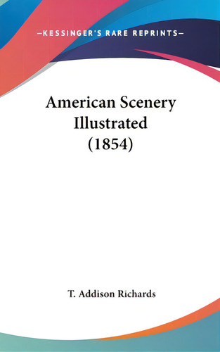 American Scenery Illustrated (1854), De Richards, T. Addison. Editorial Kessinger Pub Llc, Tapa Dura En Inglés