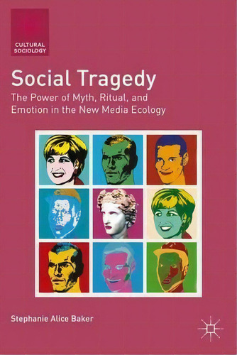 Social Tragedy : The Power Of Myth, Ritual, And Emotion In The New Media Ecology, De S. Baker. Editorial Palgrave Macmillan, Tapa Dura En Inglés