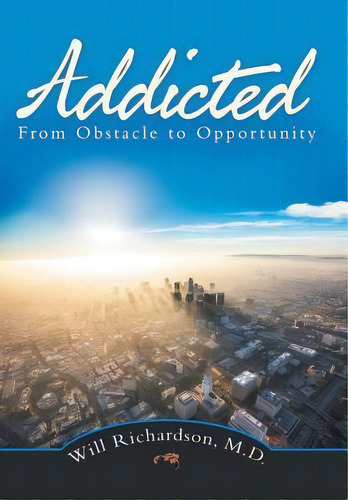 Addicted : From Obstacle To Opportunity, De Will Richardson. Editorial Balboa Press, Tapa Dura En Inglés