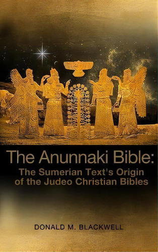 The Anunnaki Bible : The Sumerian Text's Origin Of The Judeo Christian Bibles, De Donald M Blackwell. Editorial Dorrance Publishing Co., Tapa Dura En Inglés