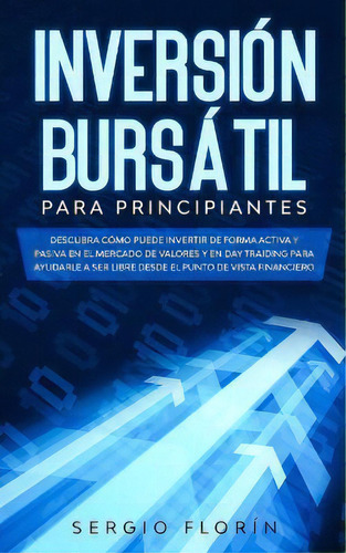 Day Trading Para Principiantes 2020 : Descubra Como Puede Invertir De Forma Activa Y Pasiva En El..., De Sergio Florín. Editorial Michael Parish, Tapa Blanda En Español