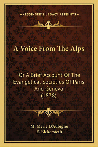 A Voice From The Alps: Or A Brief Account Of The Evangelical Societies Of Paris And Geneva (1838), De D'aubigne, M. Merle. Editorial Kessinger Pub Llc, Tapa Blanda En Inglés