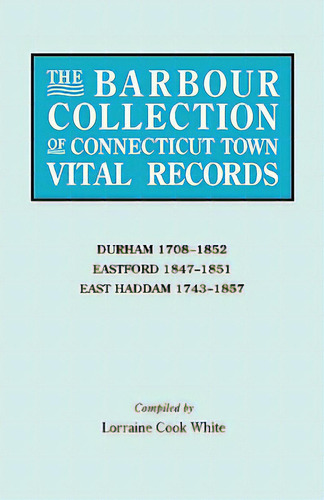 Barbour Collection Of Connecticut Town Vital Records. Volume 9: Durham 1708-1852, Eastford 1847-1..., De White, Lorraine Cook. Editorial Genealogical Pub Co Inc, Tapa Blanda En Inglés