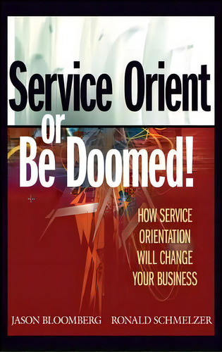 Service Orient Or Be Doomed!, De Jason Bloomberg. Editorial John Wiley Sons Inc, Tapa Dura En Inglés