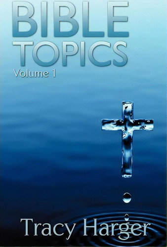 Bible Topics Volume 1, De Tracy Harger. Editorial Xulon Press, Tapa Blanda En Inglés