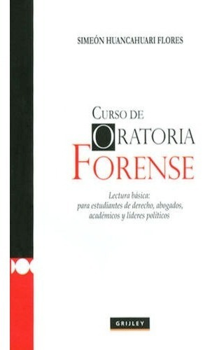 CURSO DE ORATORIA FORENSE, de SIMEON HUANCAHUARI FLORES. Editorial Grijley, tapa blanda, edición 1° edición en español, 2016