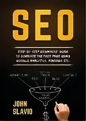 Seo : Step-by-step Beginners' Guide To Dominate The First Page Using Google Analytics, Adwords Etc., De John Slavio. Editorial Abiprod Pty Ltd, Tapa Blanda En Inglés