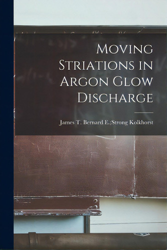 Moving Striations In Argon Glow Discharge, De Kolkhorst, Bernard E. Strong James T.. Editorial Hassell Street Pr, Tapa Blanda En Inglés