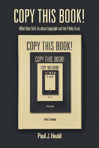 Copy This Book! : What Data Tells Us About Copyright And The Public Good, De Paul J. Heald. Editorial Stanford University Press, Tapa Blanda En Inglés