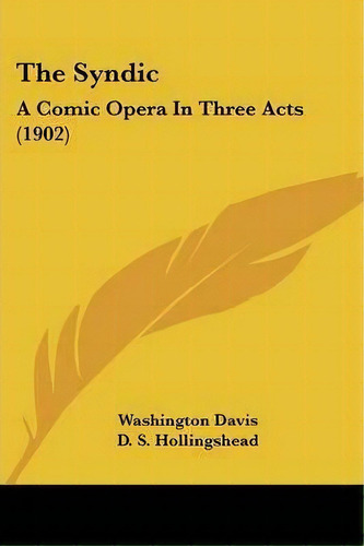The Syndic : A Comic Opera In Three Acts (1902), De Washington Davis. Editorial Kessinger Publishing, Tapa Blanda En Inglés