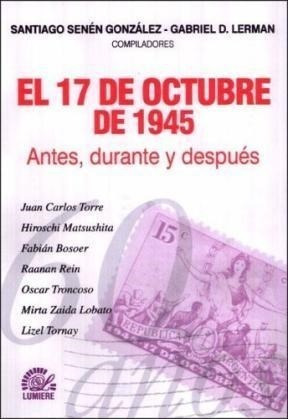 17 De Octubre De 1945 Antes Durante Y Despues - Senen Gonza