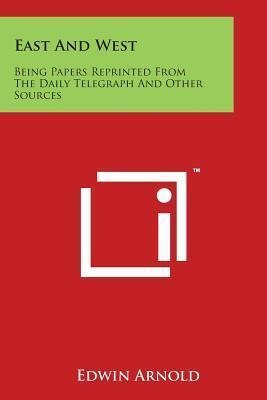 Libro East And West : Being Papers Reprinted From The Dai...