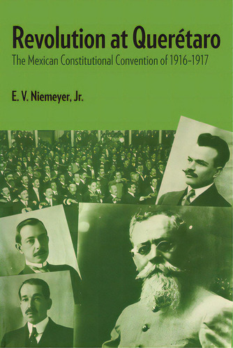 Revolution At Querãâ©taro: The Mexican Constitutional Convention Of 1916-1917, De Niemeyer, E. V.. Editorial Univ Of Texas Pr, Tapa Blanda En Inglés