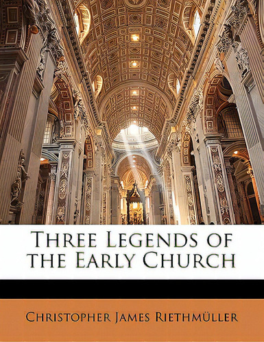 Three Legends Of The Early Church, De Riethmuller, Christopher James., Vol. 1. Editorial Nabu Pr, Tapa Blanda En Inglés