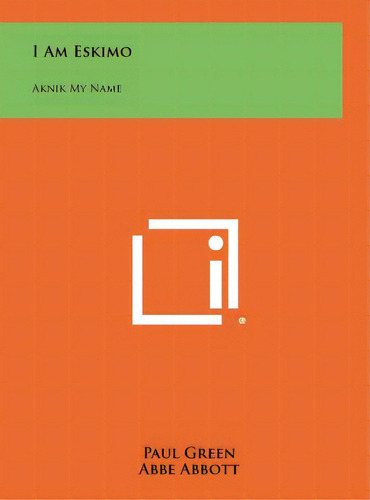I Am Eskimo: Aknik My Name, De Green, Paul. Editorial Literary Licensing Llc, Tapa Dura En Inglés