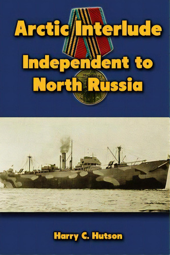 Arctic Interlude: Independent To North Russia, De Hutson, Harry C.. Editorial Createspace, Tapa Blanda En Inglés