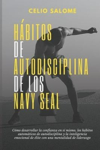 Habitos De Autodisciplina De Los Navy Seal : Como Desarroll