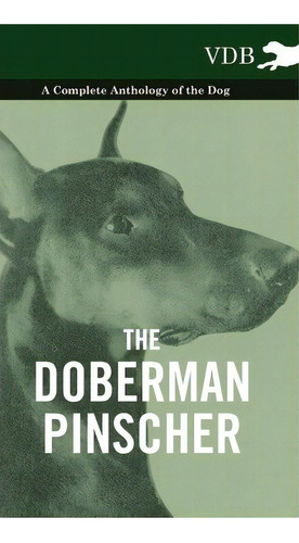 The Doberman Pinscher - A Complete Anthology Of The Dog -, De Various. Editorial Read Books, Tapa Dura En Inglés