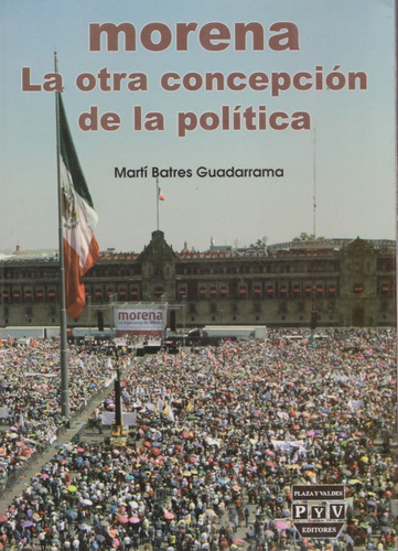 Morena La Otra Concepción De La Política 2016 Plaza Y Valdes