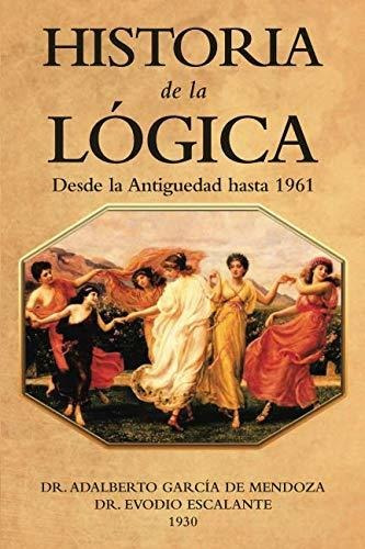 Historia De La Logica : Desde La Antiguedad Hasta 1961 - Dr