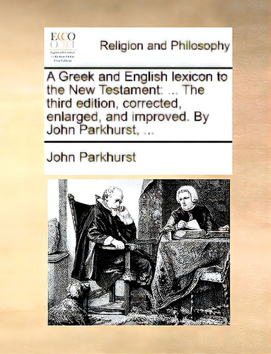 A Greek And English Lexicon To The New Testament: ... The Third Edition, Corrected, Enlarged, And..., De Parkhurst, John. Editorial Gale Ecco Print Ed, Tapa Blanda En Inglés