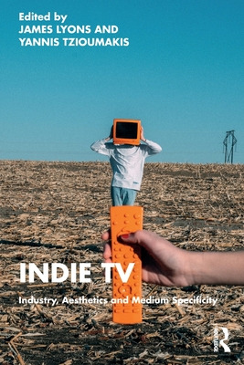 Libro Indie Tv: Industry, Aesthetics And Medium Specifici...